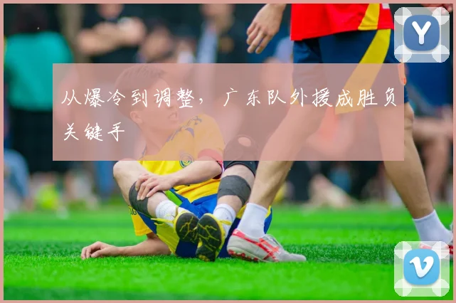 从爆冷到调整，广东队外援成胜负关键手